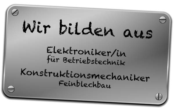 Wir bilden aus: Elektroniker für Betriebstechnik, Konstruktionsmechaniker Feinblechbau